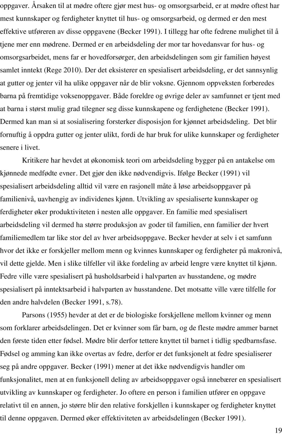 disse oppgavene (Becker 1991). I tillegg har ofte fedrene mulighet til å tjene mer enn mødrene.