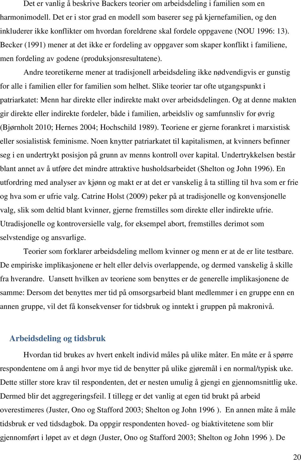 Becker (1991) mener at det ikke er fordeling av oppgaver som skaper konflikt i familiene, men fordeling av godene (produksjonsresultatene).