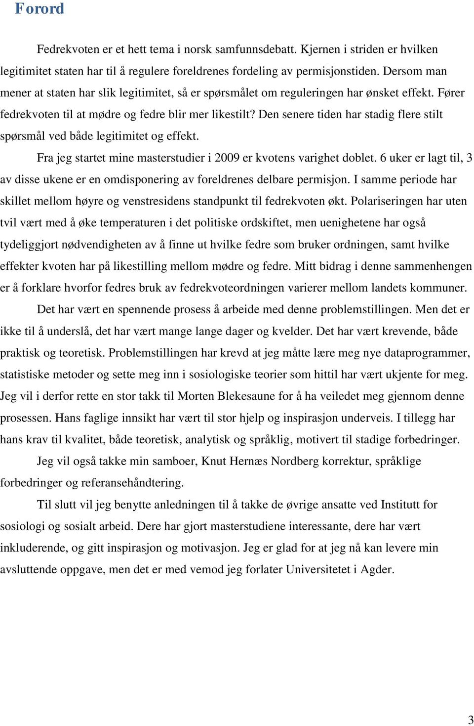 Den senere tiden har stadig flere stilt spørsmål ved både legitimitet og effekt. Fra jeg startet mine masterstudier i 2009 er kvotens varighet doblet.