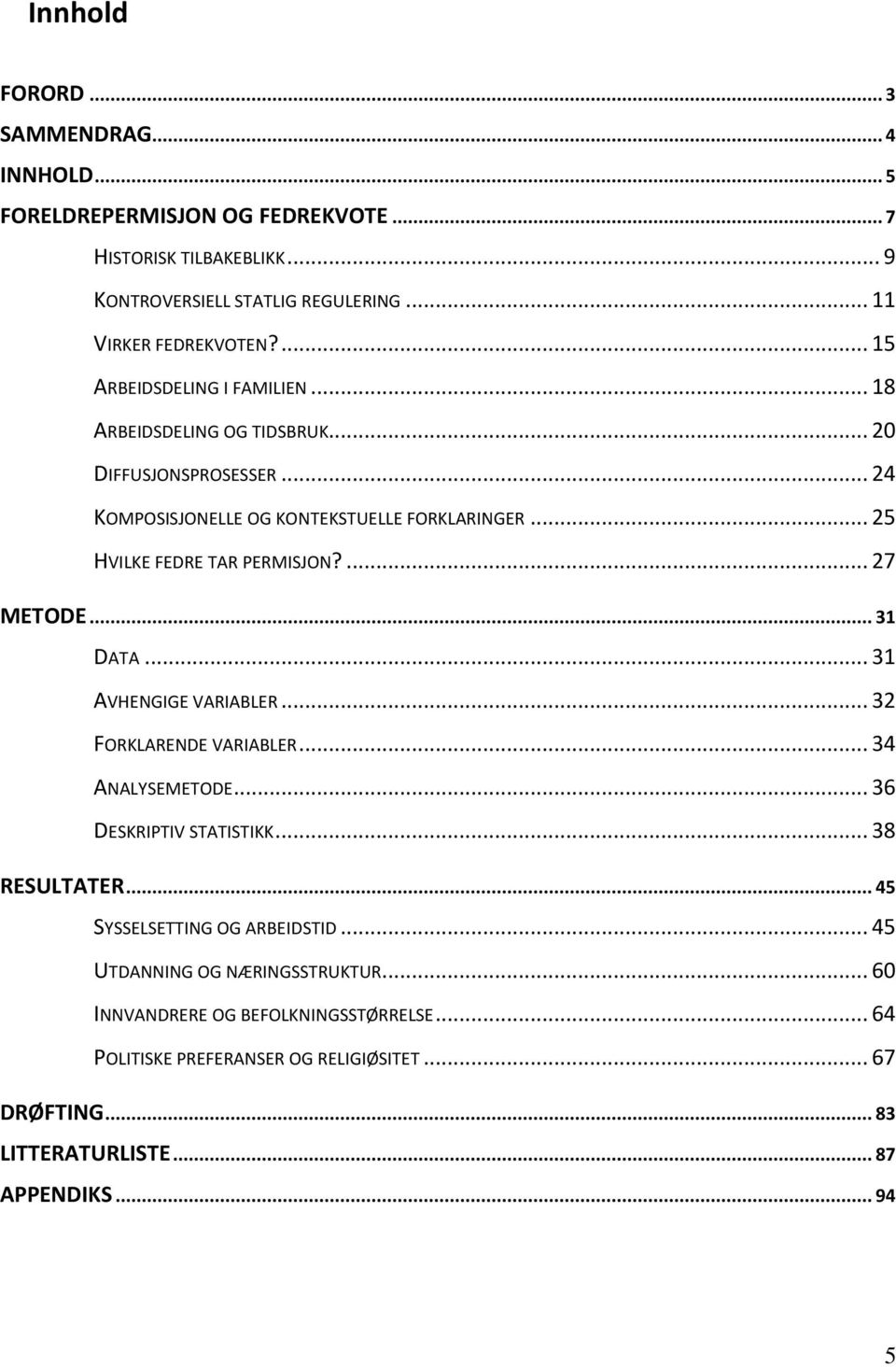 ... 27 METODE... 31 DATA... 31 AVHENGIGE VARIABLER... 32 FORKLARENDE VARIABLER... 34 ANALYSEMETODE... 36 DESKRIPTIV STATISTIKK... 38 RESULTATER... 45 SYSSELSETTING OG ARBEIDSTID.