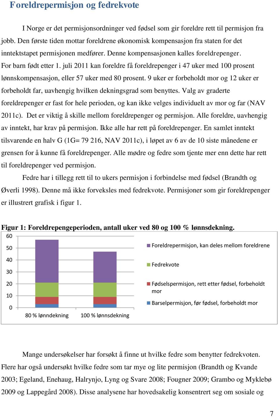 juli 2011 kan foreldre få foreldrepenger i 47 uker med 100 prosent lønnskompensasjon, eller 57 uker med 80 prosent.