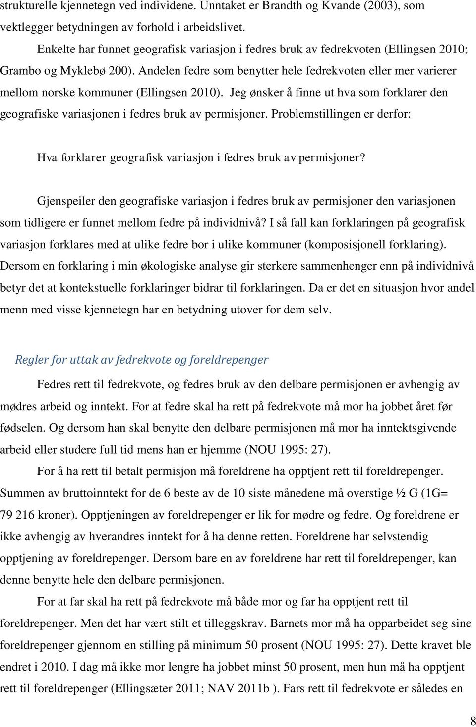 Andelen fedre som benytter hele fedrekvoten eller mer varierer mellom norske kommuner (Ellingsen 2010).