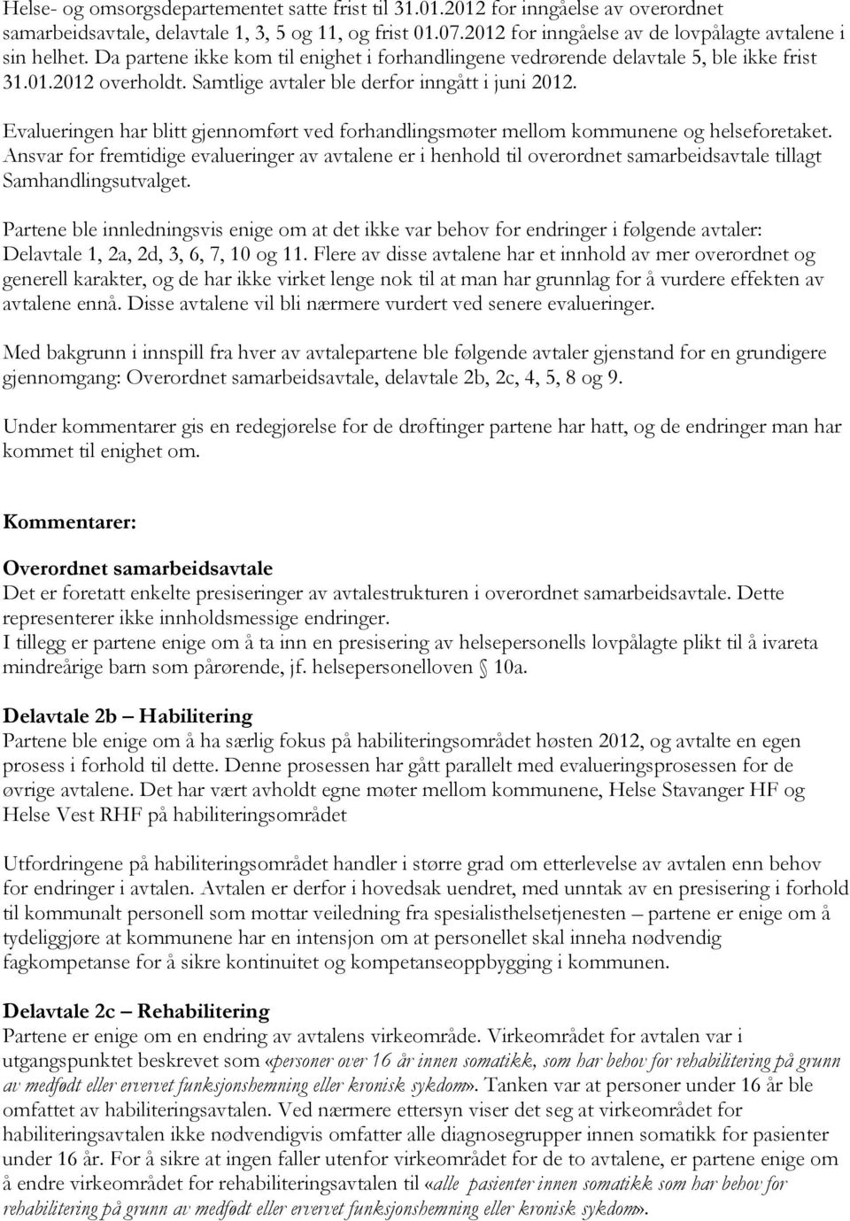 Samtlige avtaler ble derfor inngått i juni 2012. Evalueringen har blitt gjennomført ved forhandlingsmøter mellom kommunene og helseforetaket.