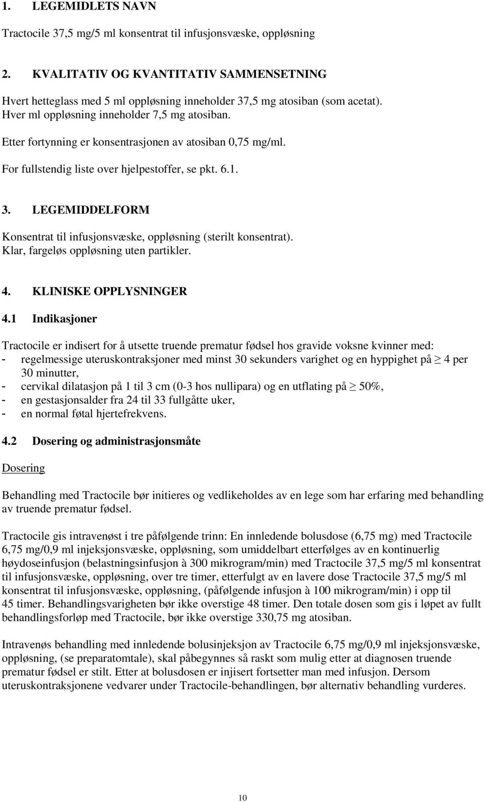 Etter fortynning er konsentrasjonen av atosiban 0,75 mg/ml. For fullstendig liste over hjelpestoffer, se pkt. 6.1. 3. LEGEMIDDELFORM Konsentrat til infusjonsvæske, oppløsning (sterilt konsentrat).