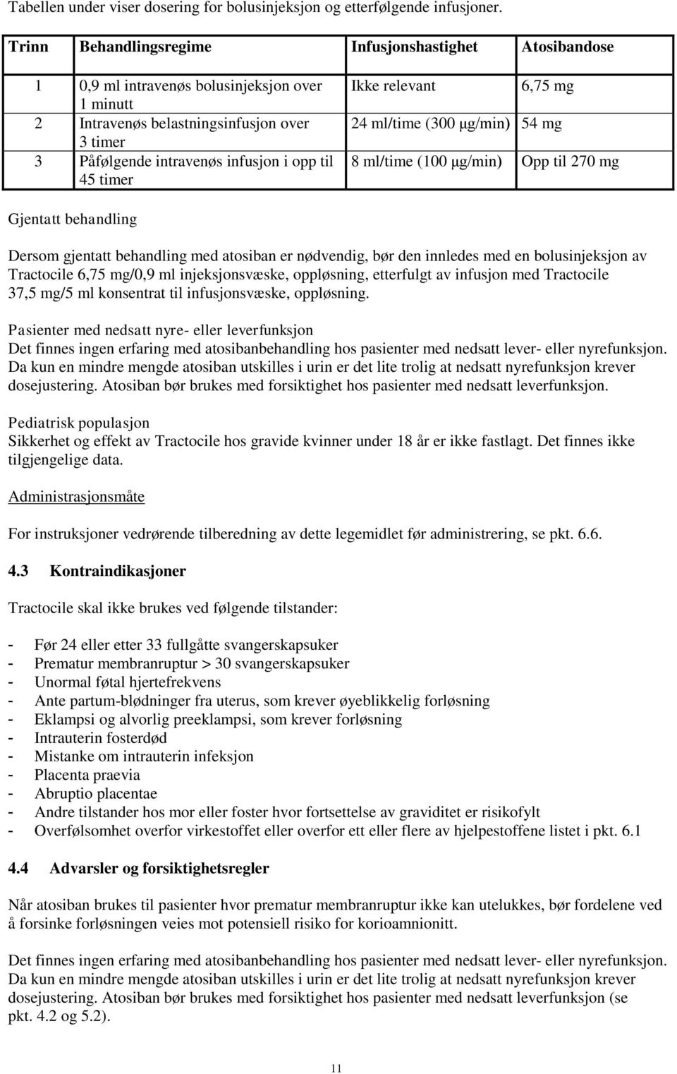 timer Ikke relevant 6,75 mg 24 ml/time (300 μg/min) 54 mg 8 ml/time (100 μg/min) Opp til 270 mg Gjentatt behandling Dersom gjentatt behandling med atosiban er nødvendig, bør den innledes med en