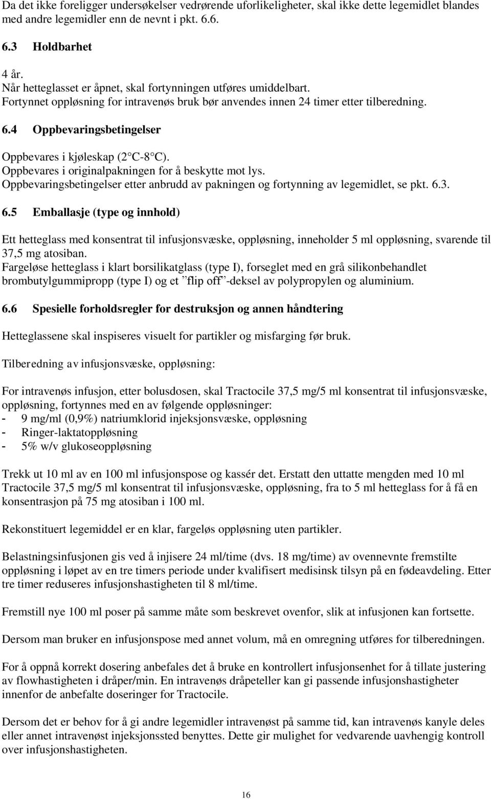 4 Oppbevaringsbetingelser Oppbevares i kjøleskap (2 C-8 C). Oppbevares i originalpakningen for å beskytte mot lys.