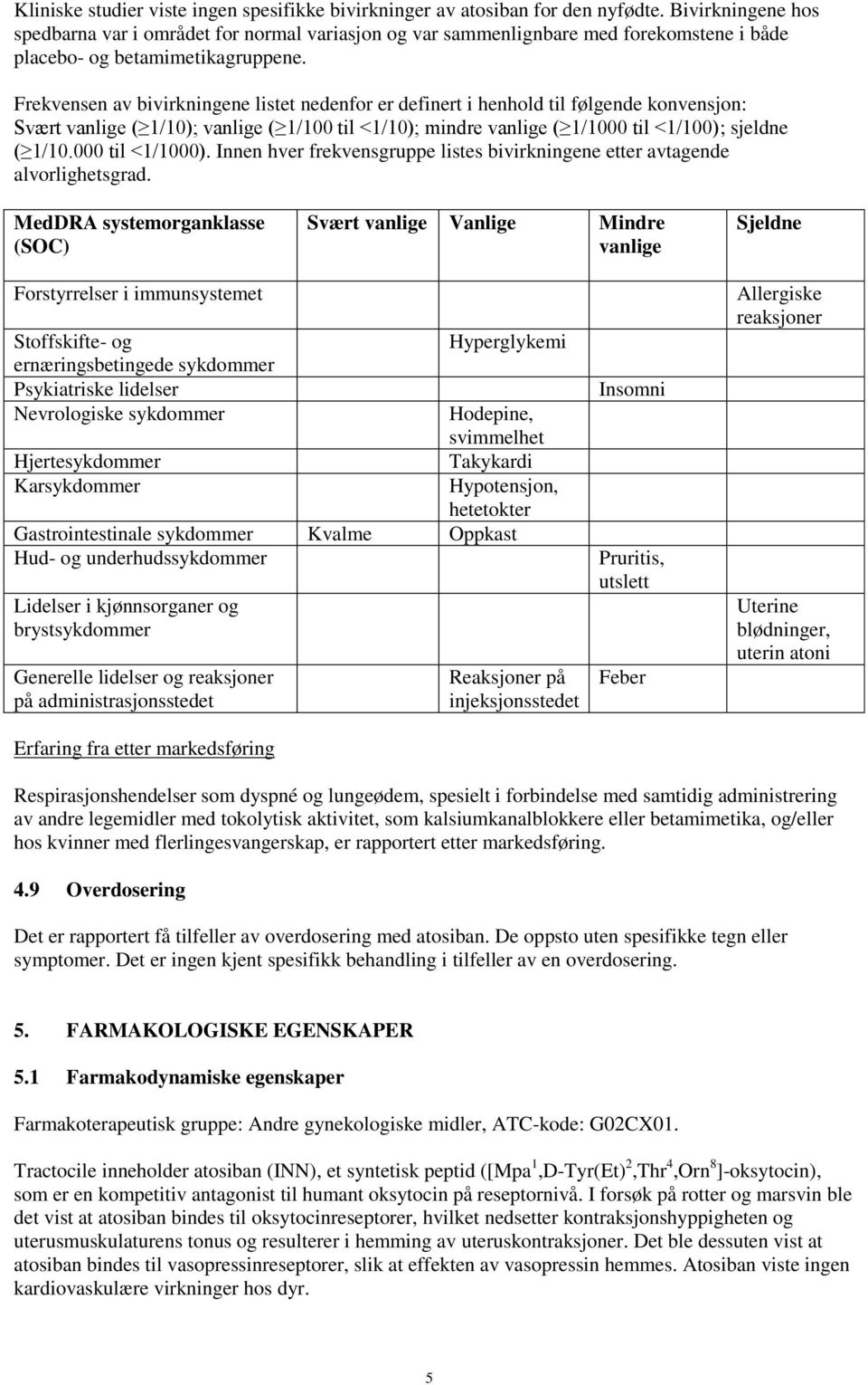 Frekvensen av bivirkningene listet nedenfor er definert i henhold til følgende konvensjon: Svært vanlige ( 1/10); vanlige ( 1/100 til <1/10); mindre vanlige ( 1/1000 til <1/100); sjeldne ( 1/10.