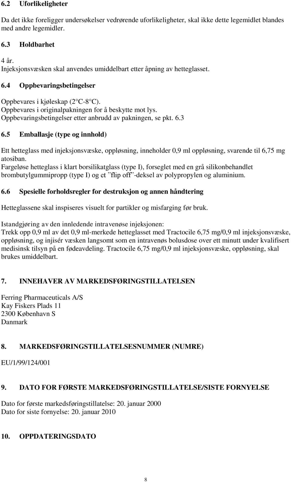 Oppbevaringsbetingelser etter anbrudd av pakningen, se pkt. 6.3 6.