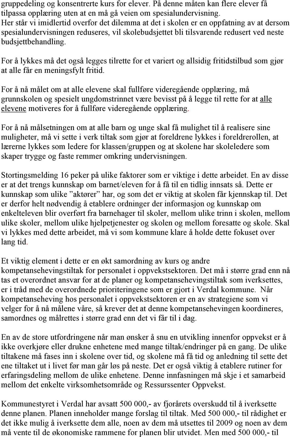 For å lykkes må det også legges tilrette for et variert og allsidig fritidstilbud som gjør at alle får en meningsfylt fritid.