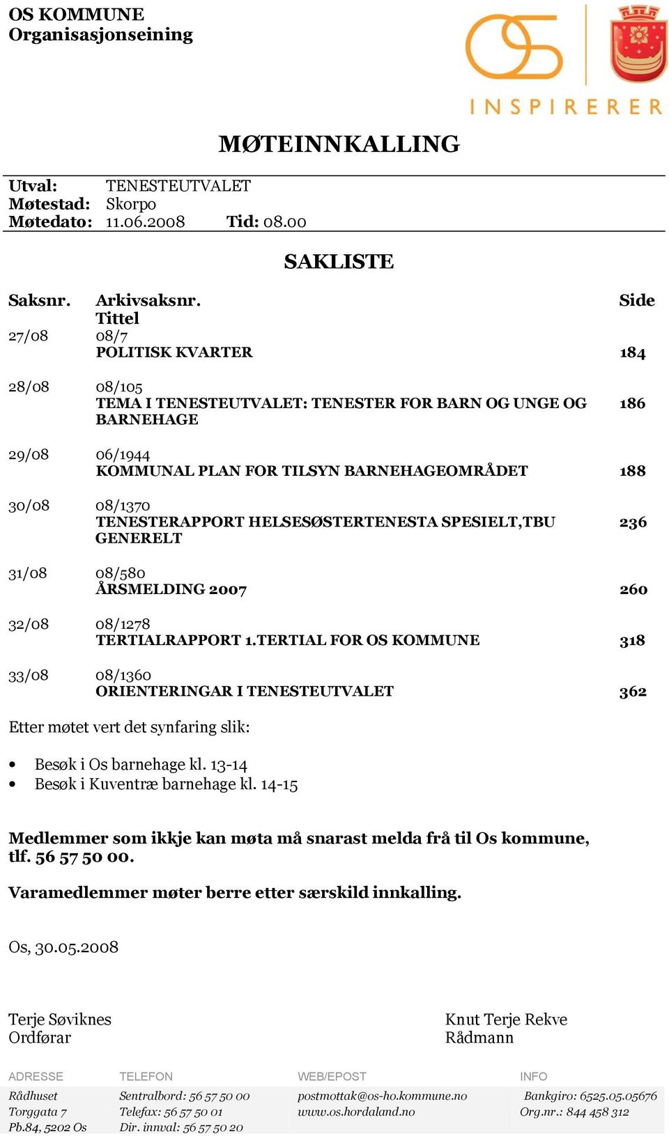 TENESTERAPPORT HELSESØSTERTENESTA SPESIELT,TBU GENERELT 236 31/08 08/580 ÅRSMELDING 2007 260 32/08 08/1278 TERTIALRAPPORT 1.