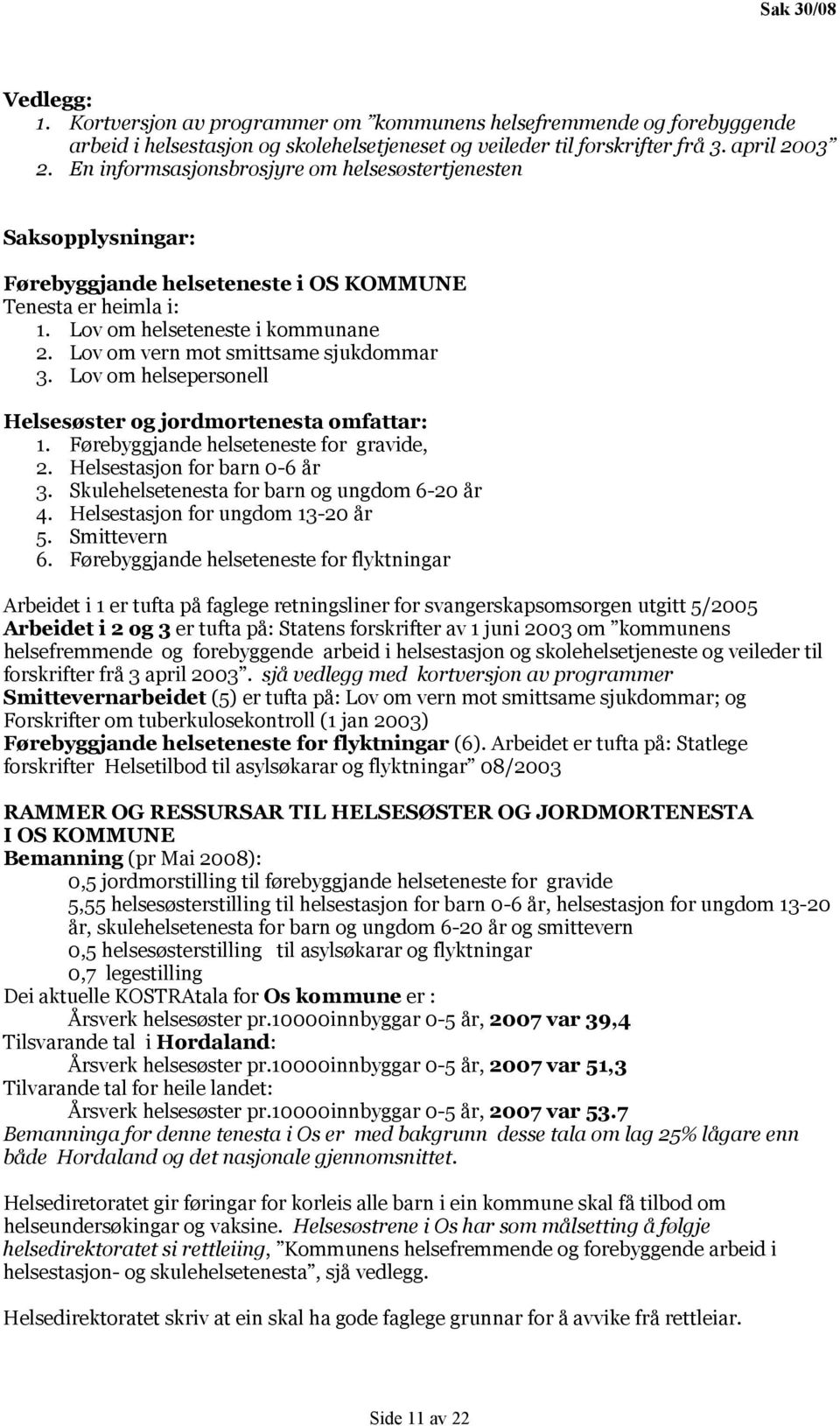 Lov om vern mot smittsame sjukdommar 3. Lov om helsepersonell Helsesøster og jordmortenesta omfattar: 1. Førebyggjande helseteneste for gravide, 2. Helsestasjon for barn 0-6 år 3.