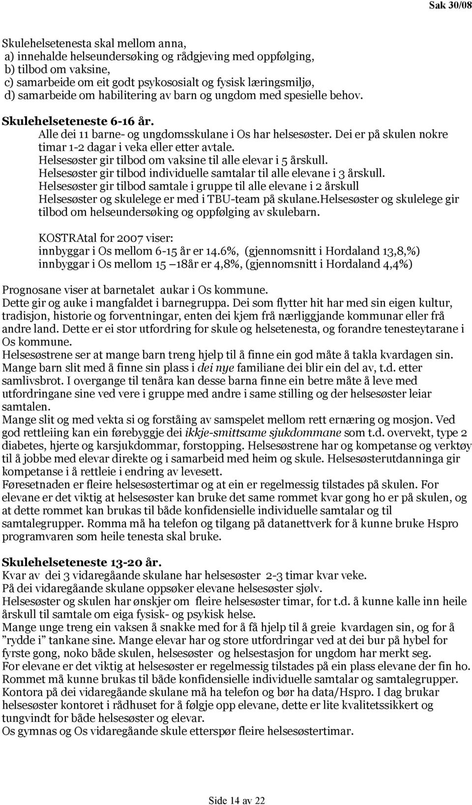 Dei er på skulen nokre timar 1-2 dagar i veka eller etter avtale. Helsesøster gir tilbod om vaksine til alle elevar i 5 årskull.