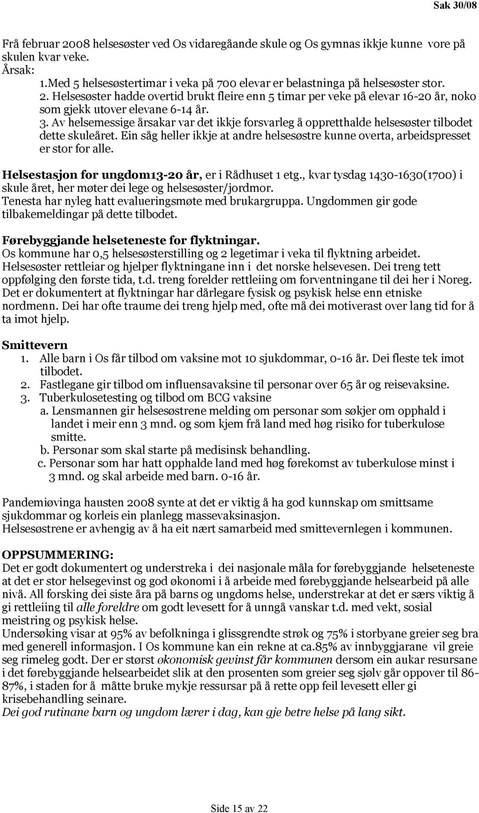 Helsesøster hadde overtid brukt fleire enn 5 timar per veke på elevar 16-20 år, noko som gjekk utover elevane 6-14 år. 3.