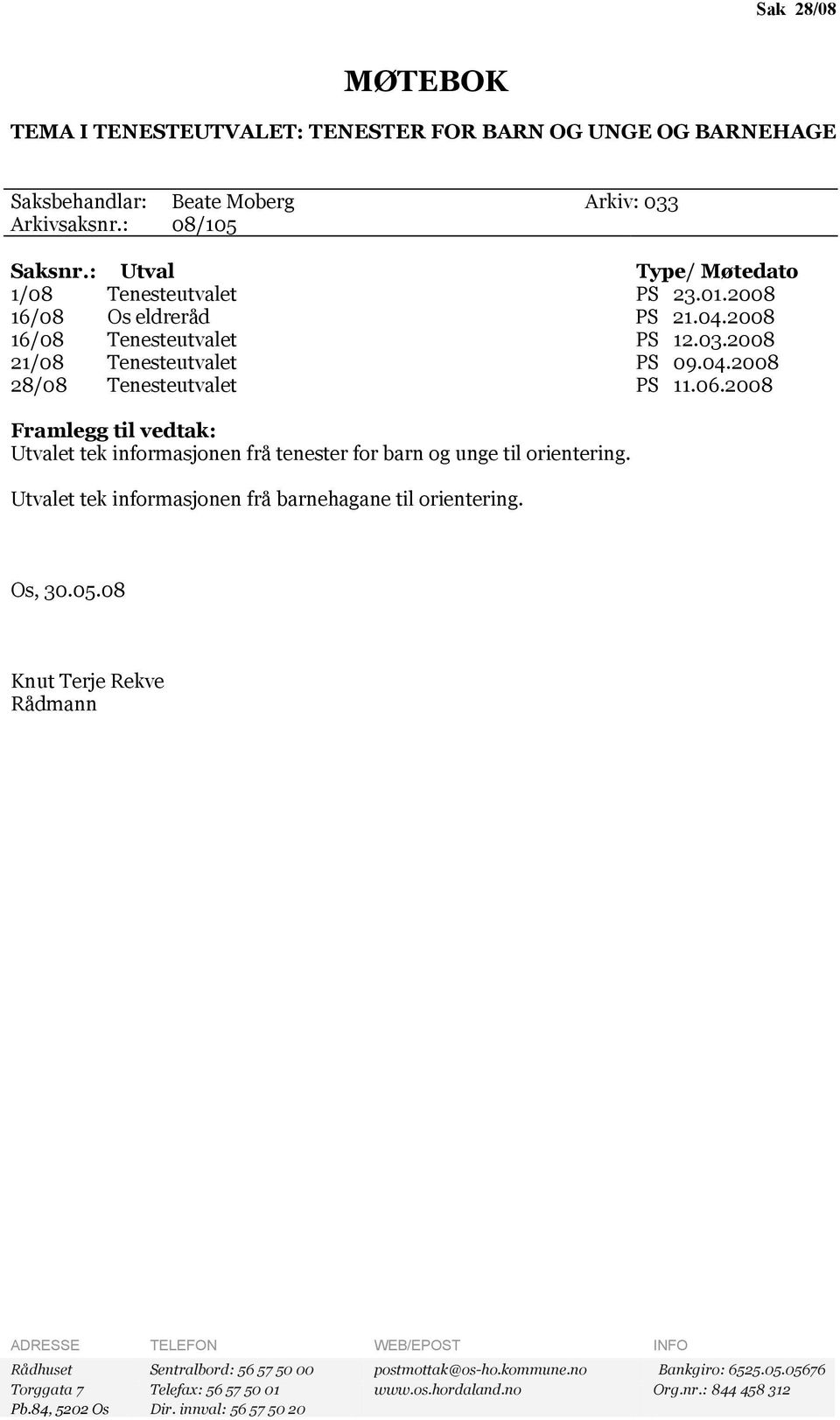 2008 Framlegg til vedtak: Utvalet tek informasjonen frå tenester for barn og unge til orientering. Utvalet tek informasjonen frå barnehagane til orientering. Os, 30.05.