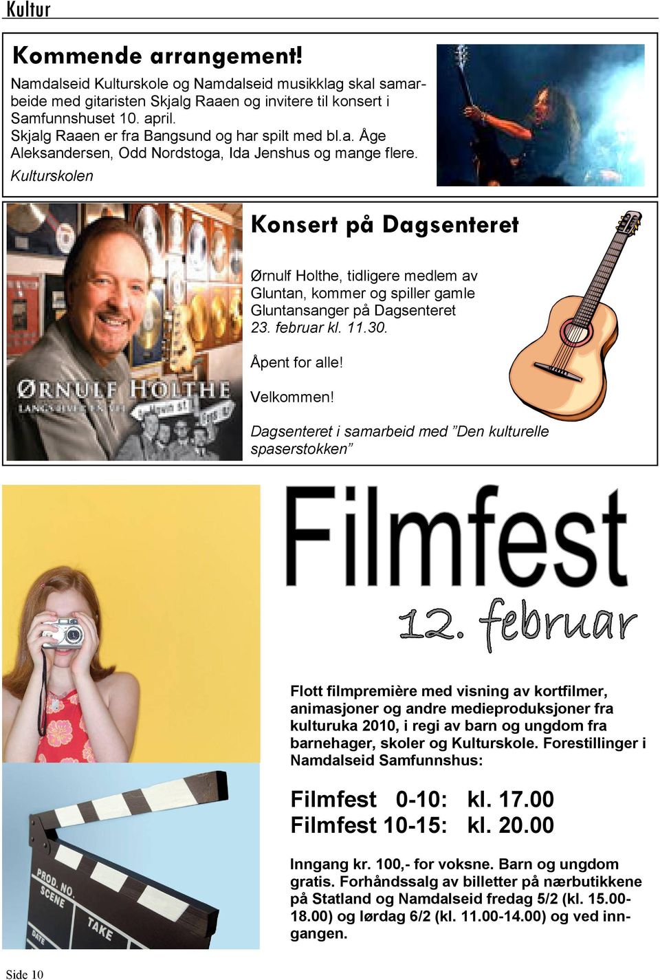 Kulturskolen Konsert på Dagsenteret Ørnulf Holthe, tidligere medlem av Gluntan, kommer og spiller gamle Gluntansanger på Dagsenteret 23. februar kl. 11.30. Åpent for alle! Velkommen!