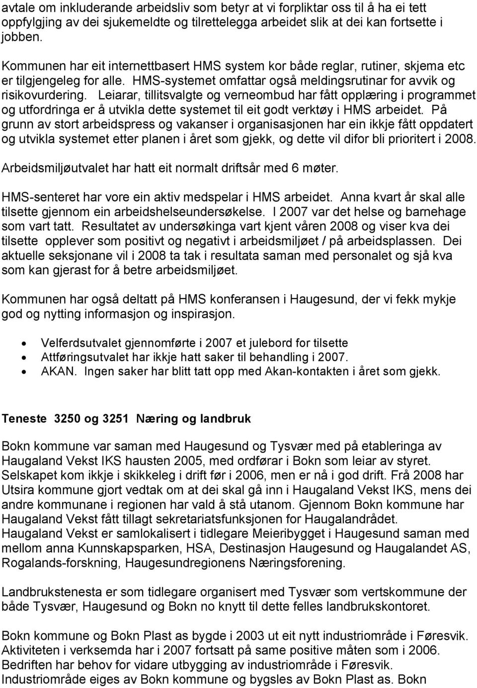 Leiarar, tillitsvalgte og verneombud har fått opplæring i programmet og utfordringa er å utvikla dette systemet til eit godt verktøy i HMS arbeidet.