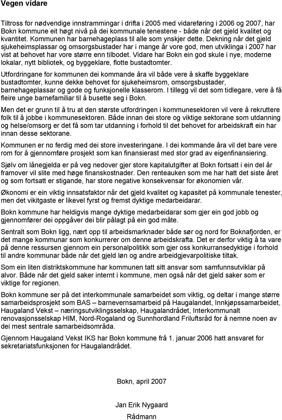 Dekning når det gjeld sjukeheimsplassar og omsorgsbustader har i mange år vore god, men utviklinga i 2007 har vist at behovet har vore større enn tilbodet.