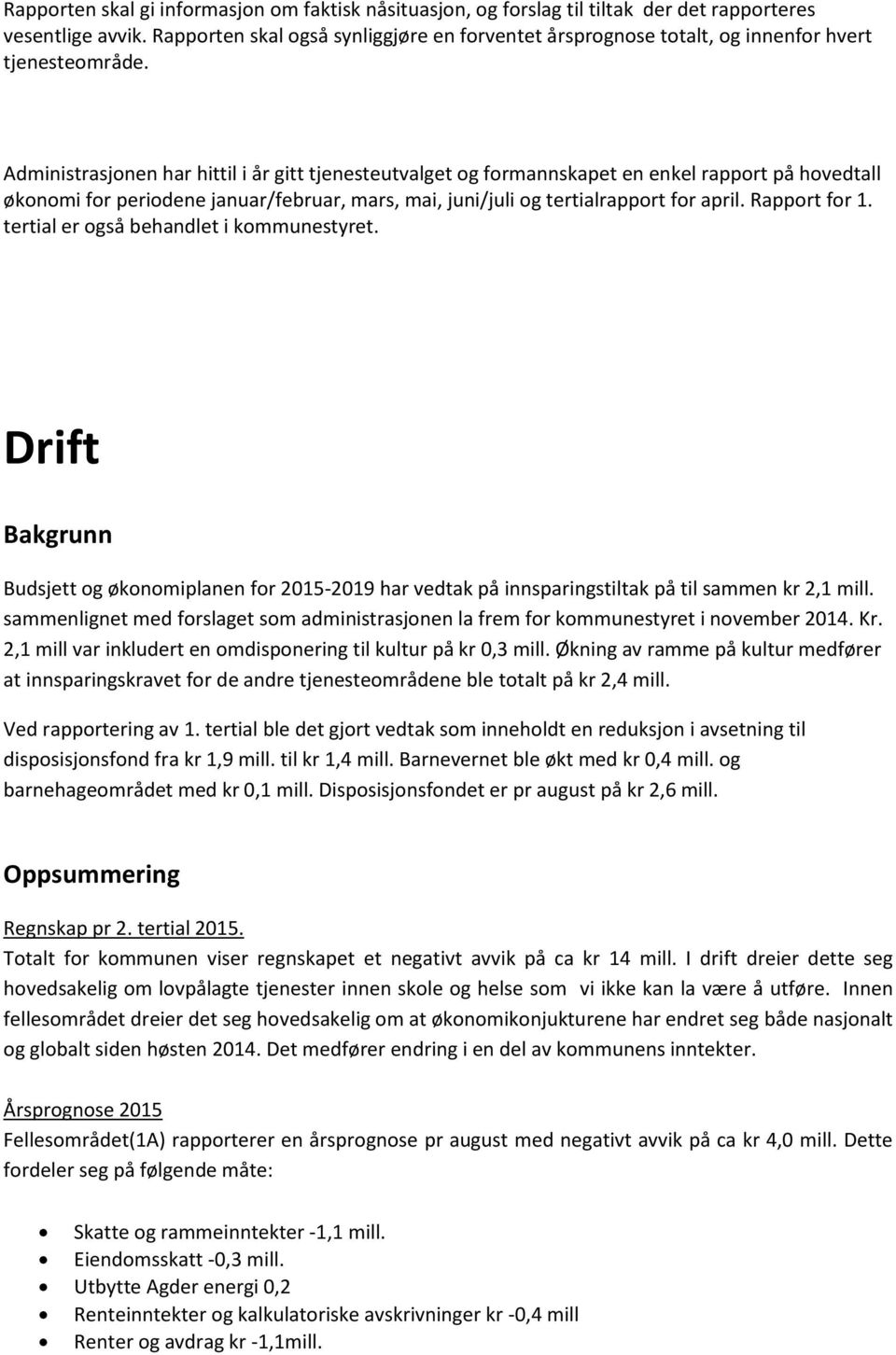 Administrasjonen har hittil i år gitt tjenesteutvalget og formannskapet en enkel rapport på hovedtall økonomi for periodene januar/februar, mars, mai, juni/juli og tertialrapport for april.