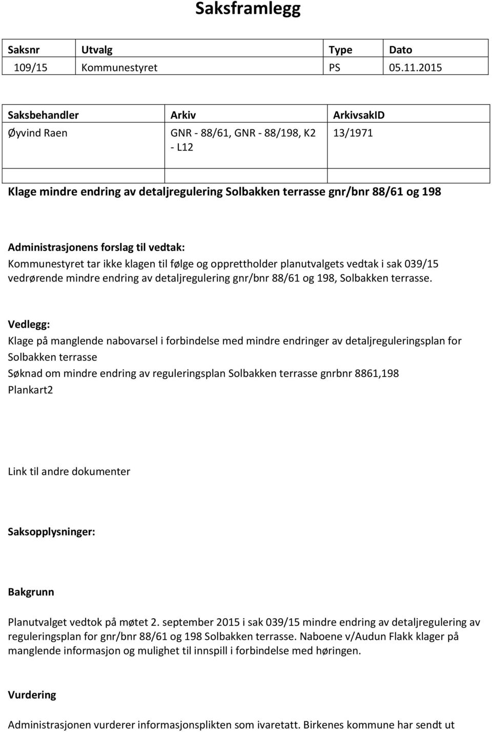 til vedtak: Kommunestyret tar ikke klagen til følge og opprettholder planutvalgets vedtak i sak 039/15 vedrørende mindre endring av detaljregulering gnr/bnr 88/61 og 198, Solbakken terrasse.