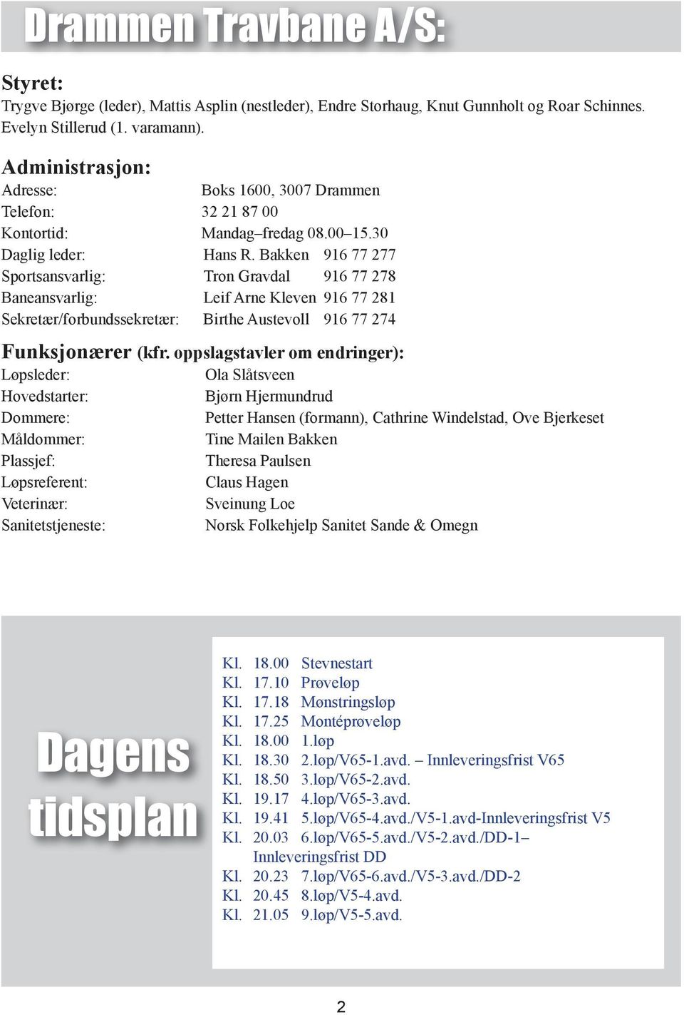 Bakken 916 77 277 Sportsansvarlig: Tron Gravdal 916 77 278 Baneansvarlig: Leif Arne Kleven 916 77 281 Sekretær/forbundssekretær: Birthe Austevoll 916 77 274 Funksjonærer (kfr.