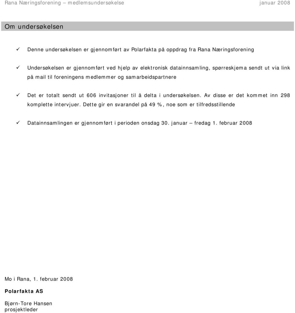 invitasjoner til å delta i undersøkelsen. Av disse er det kommet inn 298 komplette intervjuer.