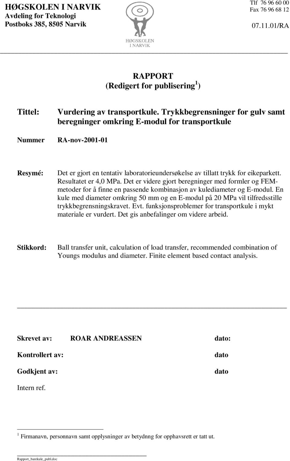 Resultatet er 4,0 MPa. Det er videre gjort beregninger med formler og FEMmetoder for å finne en passende kombinasjon av kulediameter og E-modul.