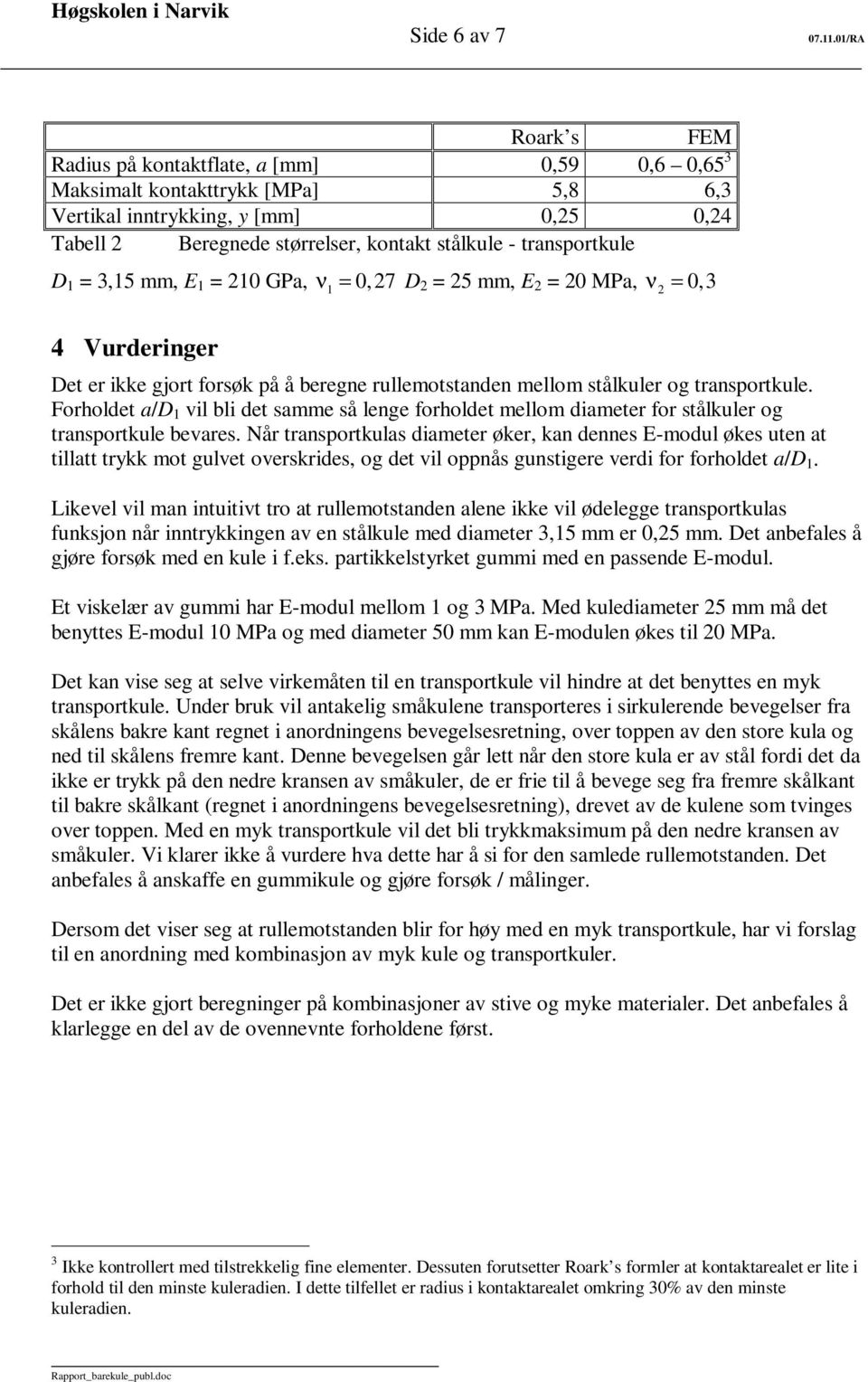 Forholdet a/d 1 vil bli det samme så lenge forholdet mellom diameter for stålkuler og transportkule bevares.