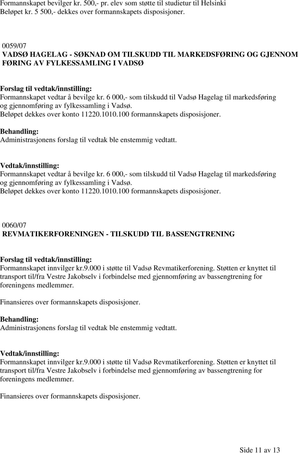 6 000,- som tilskudd til Vadsø Hagelag til markedsføring og gjennomføring av fylkessamling i Vadsø. Beløpet dekkes over konto 11220.1010.100 formannskapets disposisjoner.