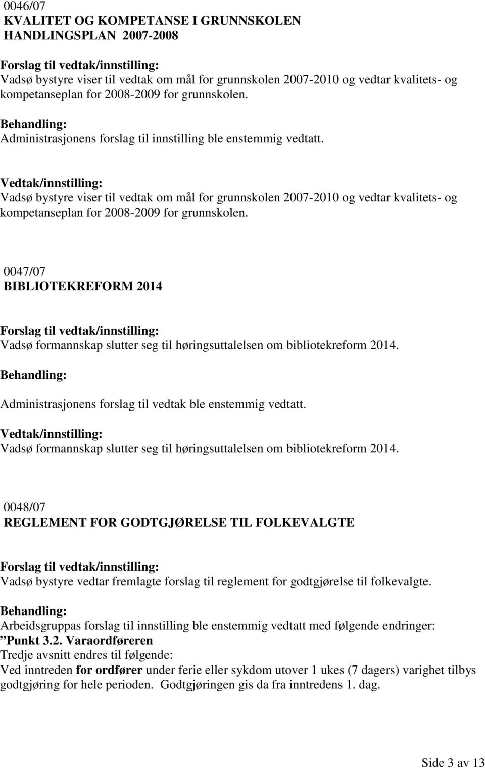 Vadsø bystyre viser til vedtak om mål for grunnskolen 2007-2010 og vedtar kvalitets- og kompetanseplan for 2008-2009 for grunnskolen.