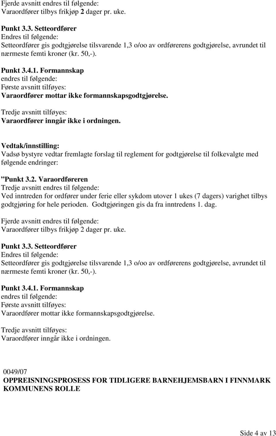 Tredje avsnitt tilføyes: Varaordfører inngår ikke i ordningen. Vadsø bystyre vedtar fremlagte forslag til reglement for godtgjørelse til folkevalgte med følgende endringer: Punkt 3.2.