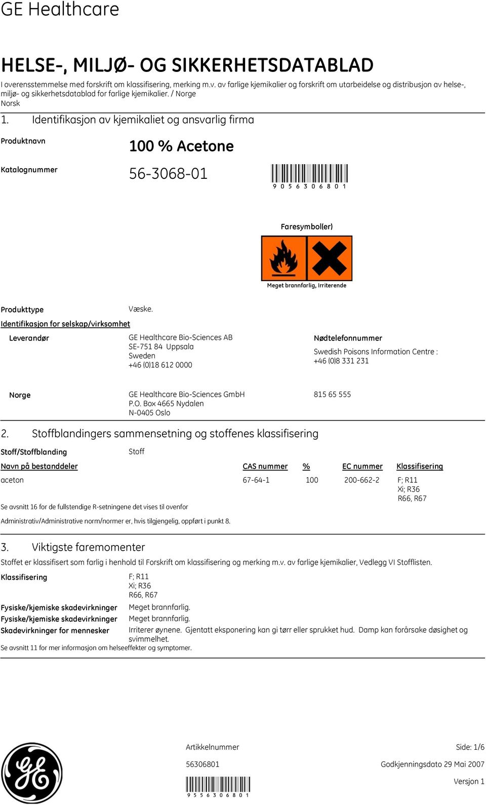 Identifikasjon av kjemikaliet og ansvarlig firma Produktnavn Katalognummer 100 % Acetone 56-3068-01 90 Faresymbol(er) Meget brannfarlig, Irriterende Produkttype Identifikasjon for selskap/virksomhet