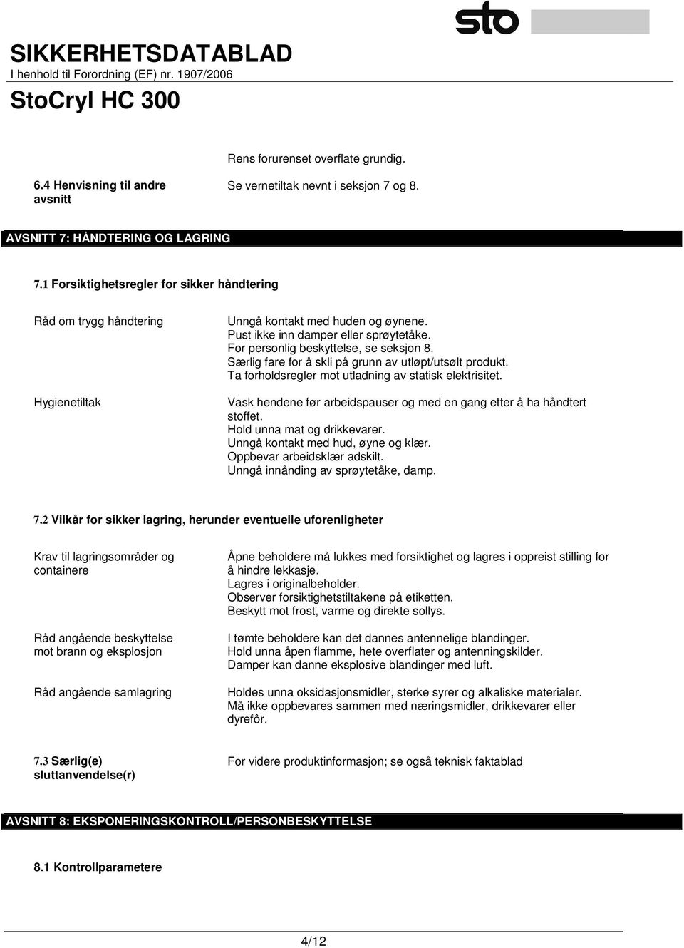 Særlig fare for å skli på grunn av utløpt/utsølt produkt. Ta forholdsregler mot utladning av statisk elektrisitet. Vask hendene før arbeidspauser og med en gang etter å ha håndtert stoffet.