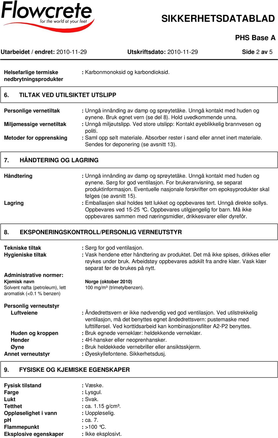 Bruk egnet vern (se del 8). Hold uvedkommende unna. : Unngå miljøutslipp. Ved store utslipp: Kontakt øyeblikkelig brannvesen og politi. : Saml opp sølt materiale.