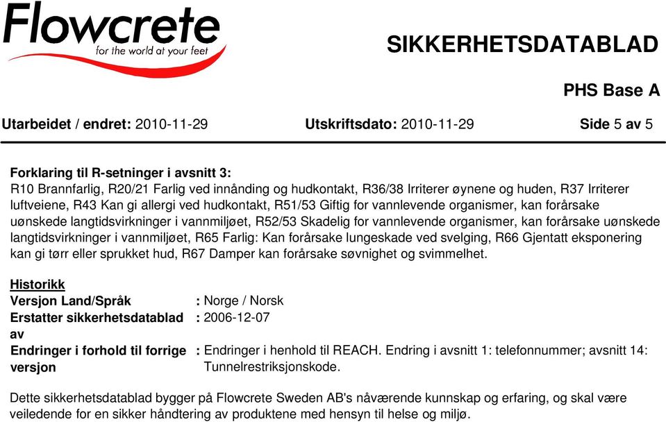 uønskede langtidsvirkninger i vannmiljøet, R65 Farlig: Kan forårsake lungeskade ved svelging, R66 Gjentatt eksponering kan gi tørr eller sprukket hud, R67 Damper kan forårsake søvnighet og svimmelhet.