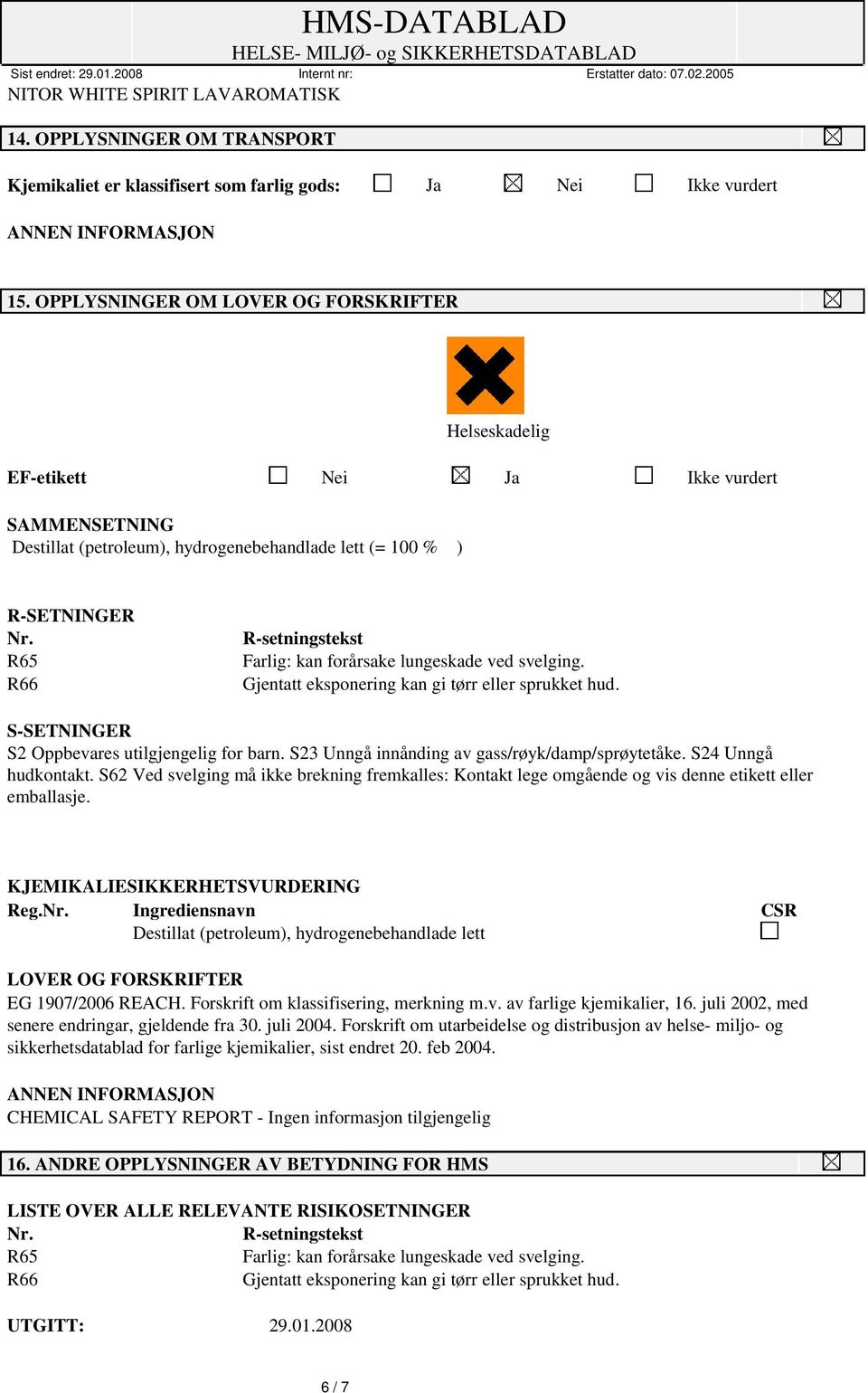 R65 R66 R-setningstekst Farlig: kan forårsake lungeskade ved svelging. Gjentatt eksponering kan gi tørr eller sprukket hud. S-SETNINGER S2 Oppbevares utilgjengelig for barn.