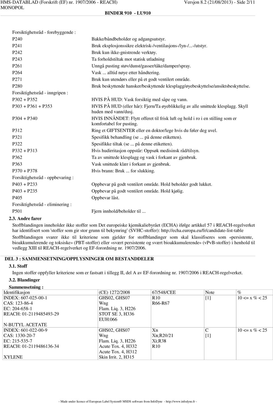 P313 P362 P363 P370 + P378 Forsiktighetsråd - oppbevaring : P403 + P233 P403 + P235 P405 Forsiktighetsråd - eliminering : P501 Fjern innhold/beholder til... Bakke/båndbeholder og adgangsutstyr.