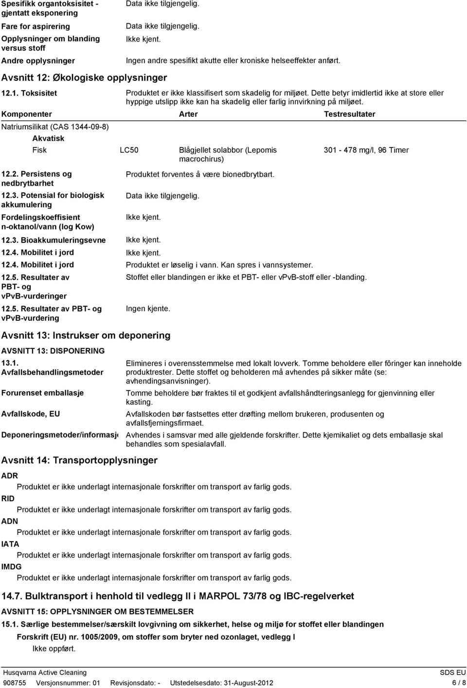 Dette betyr imidlertid ikke at store eller hyppige utslipp ikke kan ha skadelig eller farlig innvirkning på miljøet. Komponenter Natriumsilikat (CAS 1344098) Akvatisk Fisk 12.