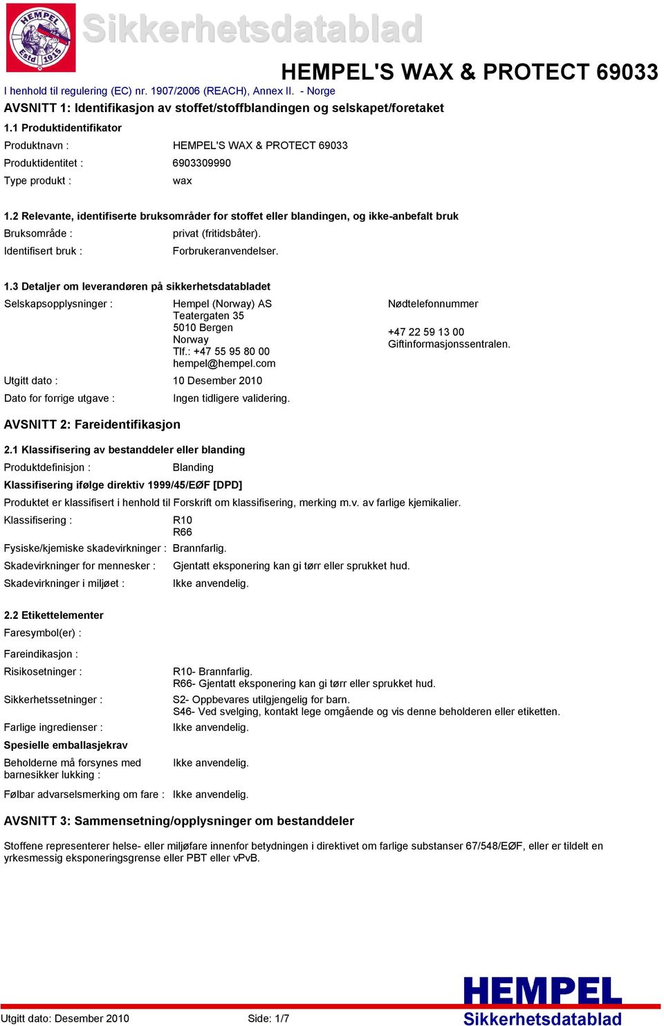 2 Relevante, identifiserte bruksområder for stoffet eller blandingen, og ikkeanbefalt bruk Bruksområde : privat (fritidsbåter). Identifisert bruk : Forbrukeranvendelser. 1.