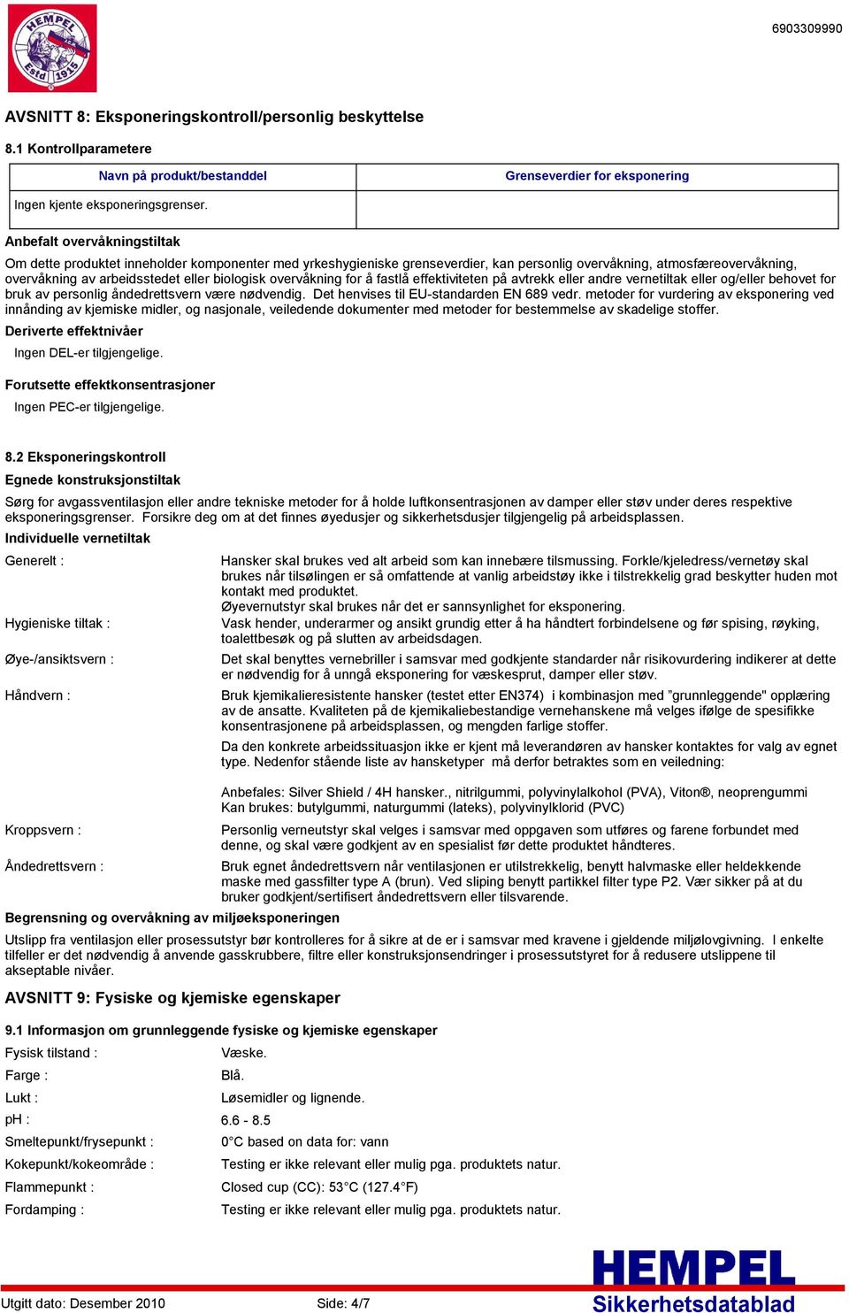 overvåkning for å fastlå effektiviteten på avtrekk eller andre vernetiltak eller og/eller behovet for bruk av personlig åndedrettsvern være nødvendig. Det henvises til EUstandarden EN 689 vedr.