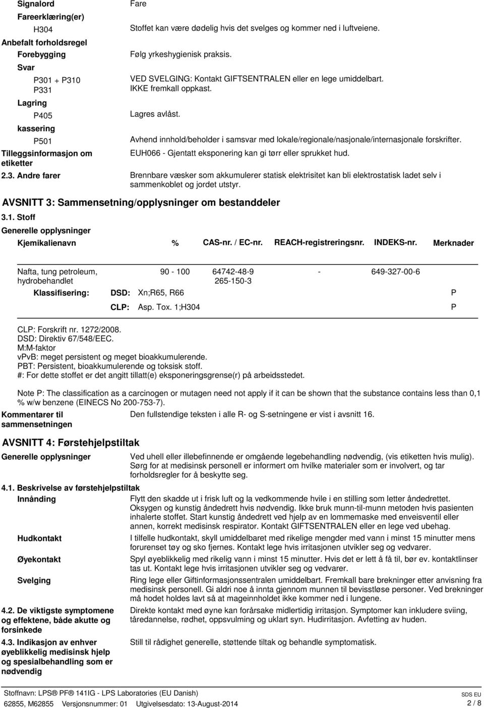 Avhend innhold/beholder i samsvar med lokale/regionale/nasjonale/internasjonale forskrifter. EUH066 - Gjentatt eksponering kan gi tørr eller sprukket hud. 2.3.