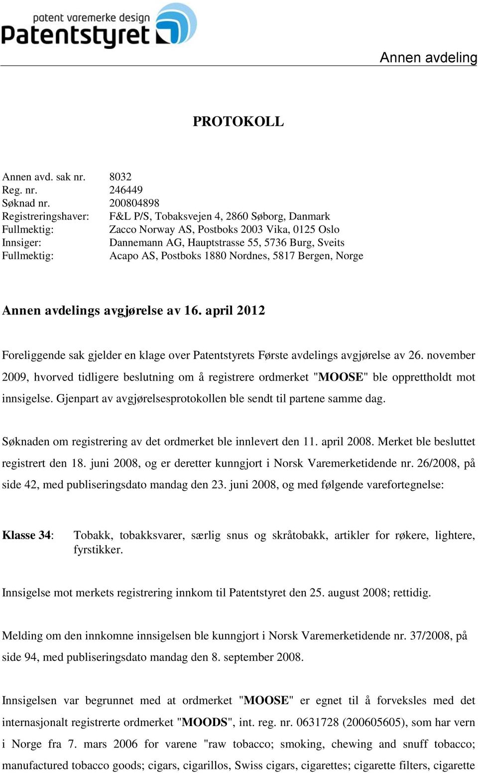 Fullmektig: Acapo AS, Postboks 1880 Nordnes, 5817 Bergen, Norge Annen avdelings avgjørelse av 16. april 2012 Foreliggende sak gjelder en klage over Patentstyrets Første avdelings avgjørelse av 26.