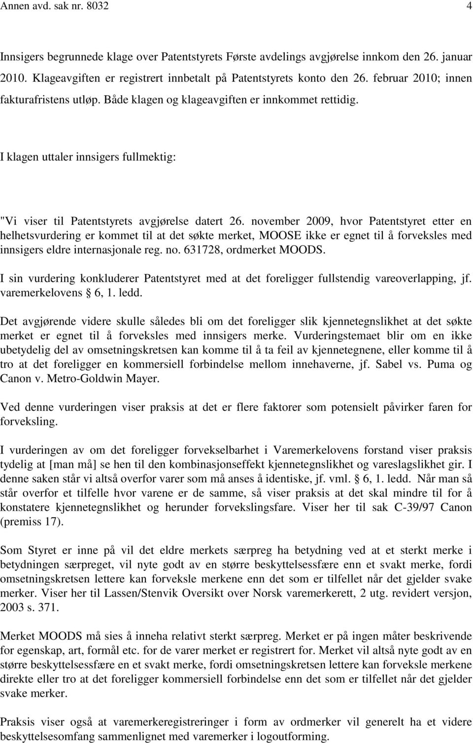 november 2009, hvor Patentstyret etter en helhetsvurdering er kommet til at det søkte merket, MOOSE ikke er egnet til å forveksles med innsigers eldre internasjonale reg. no. 631728, ordmerket MOODS.