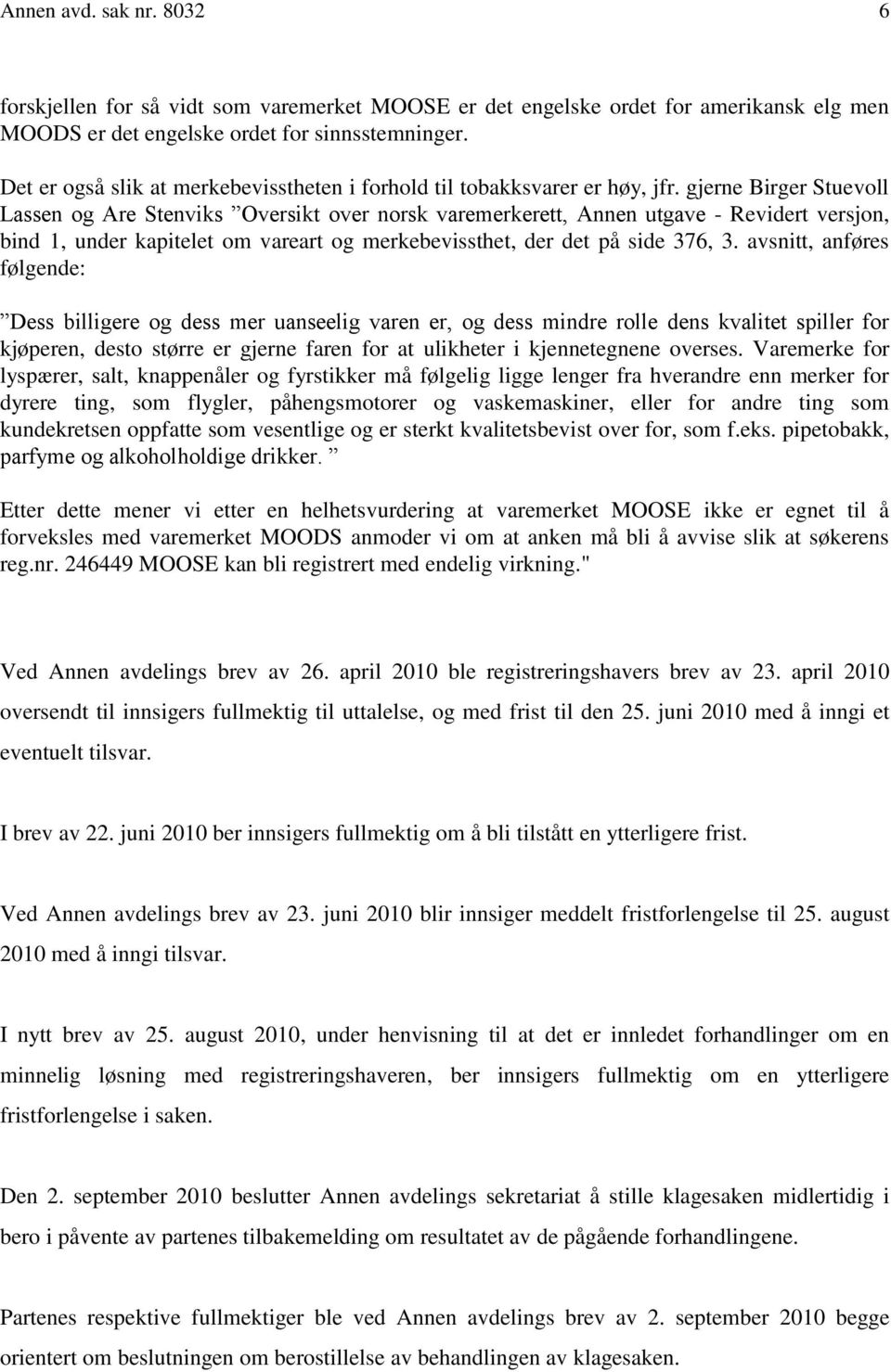 gjerne Birger Stuevoll Lassen og Are Stenviks Oversikt over norsk varemerkerett, Annen utgave - Revidert versjon, bind 1, under kapitelet om vareart og merkebevissthet, der det på side 376, 3.