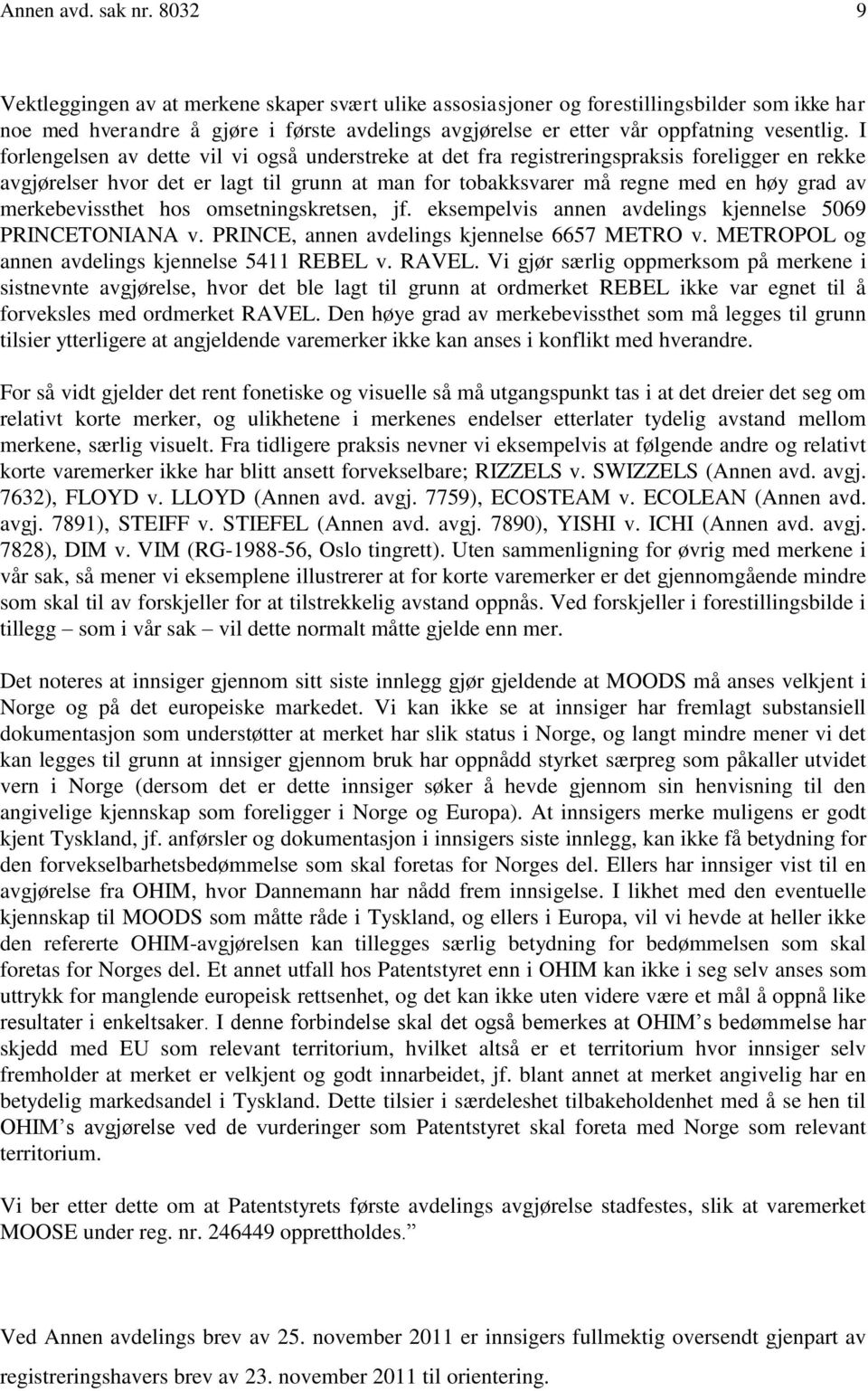 I forlengelsen av dette vil vi også understreke at det fra registreringspraksis foreligger en rekke avgjørelser hvor det er lagt til grunn at man for tobakksvarer må regne med en høy grad av