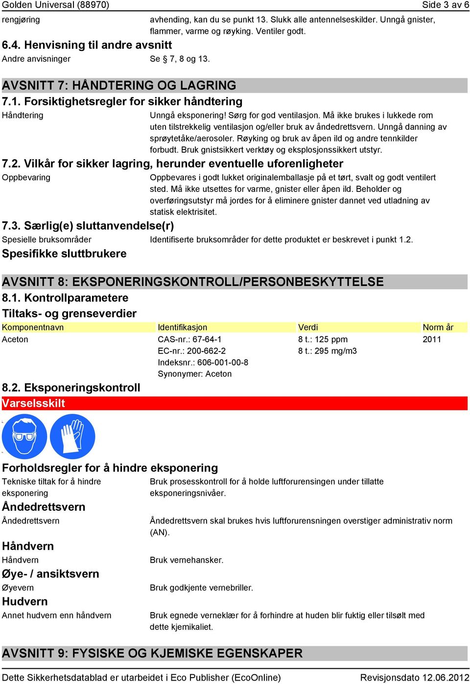 Må ikke brukes i lukkede rom uten tilstrekkelig ventilasjon og/eller bruk av åndedrettsvern. Unngå danning av sprøytetåke/aerosoler. Røyking og bruk av åpen ild og andre tennkilder forbudt.