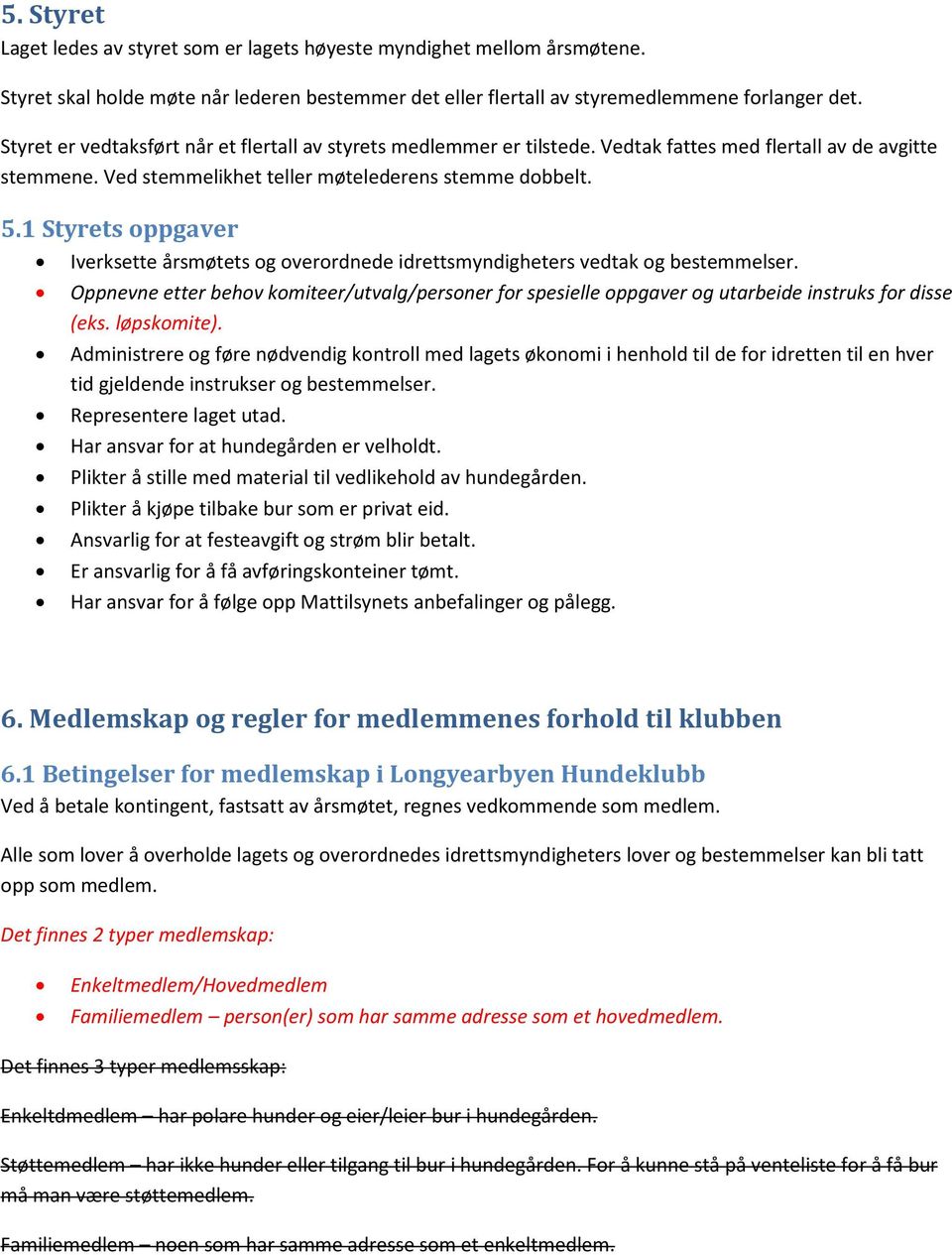 1 Styrets oppgaver Iverksette årsmøtets og overordnede idrettsmyndigheters vedtak og bestemmelser.