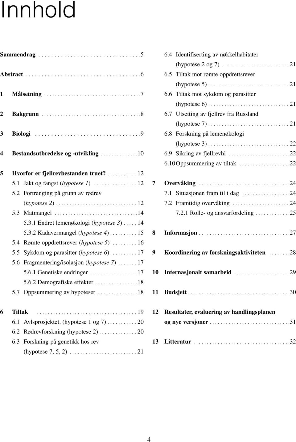 ............................. 12 5.3 Matmangel...............................14 5.3.1 Endret lemenøkologi (hypotese 3)..... 14 5.3.2 Kadavermangel (hypotese 4).......... 15 5.