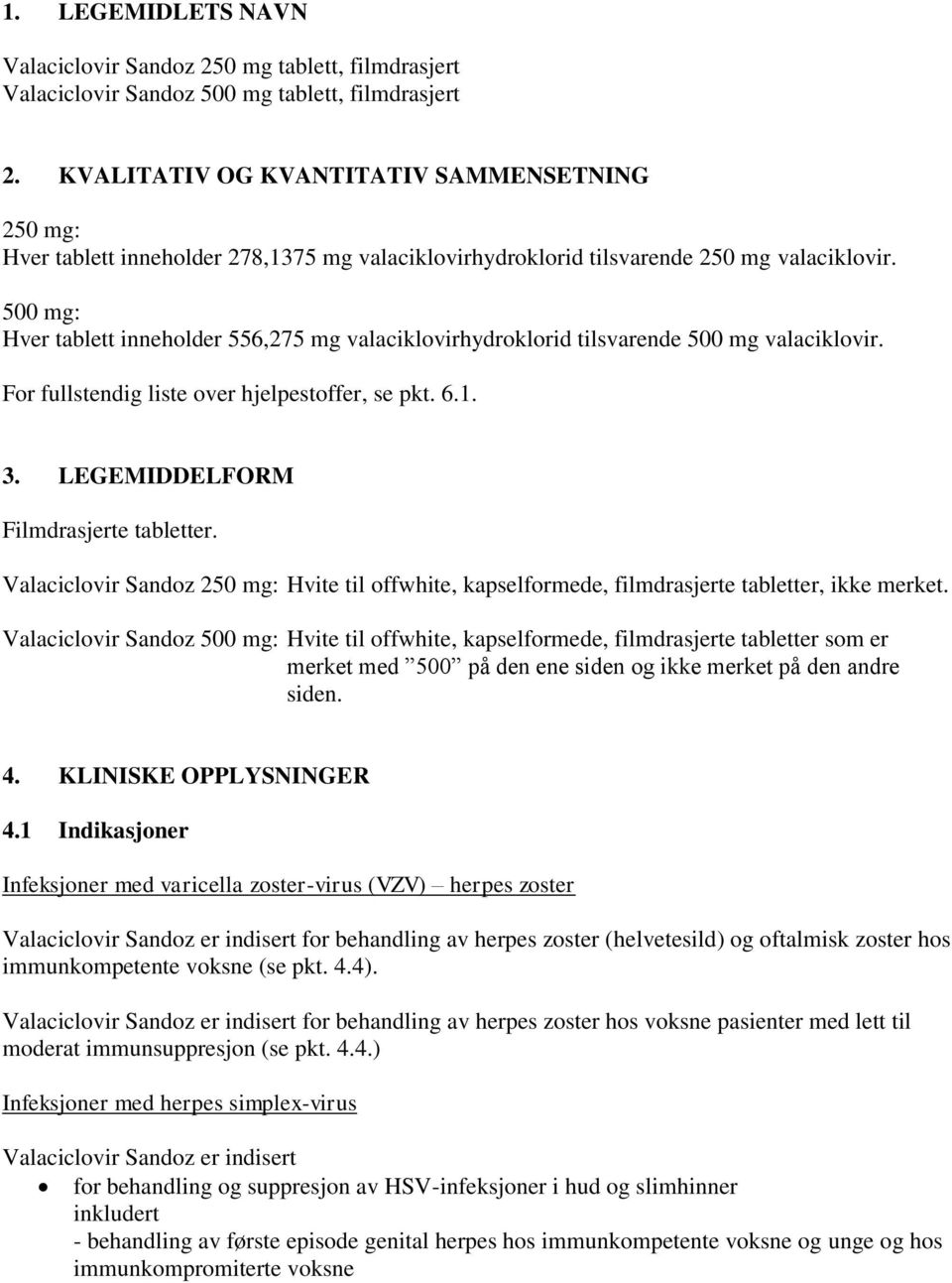 500 mg: Hver tablett inneholder 556,275 mg valaciklovirhydroklorid tilsvarende 500 mg valaciklovir. For fullstendig liste over hjelpestoffer, se pkt. 6.1. 3. LEGEMIDDELFORM Filmdrasjerte tabletter.