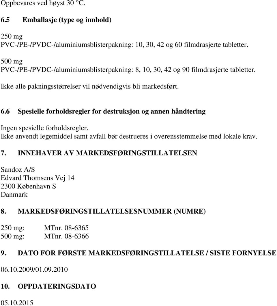 6 Spesielle forholdsregler for destruksjon og annen håndtering Ingen spesielle forholdsregler. Ikke anvendt legemiddel samt avfall bør destrueres i overensstemmelse med lokale krav. 7.