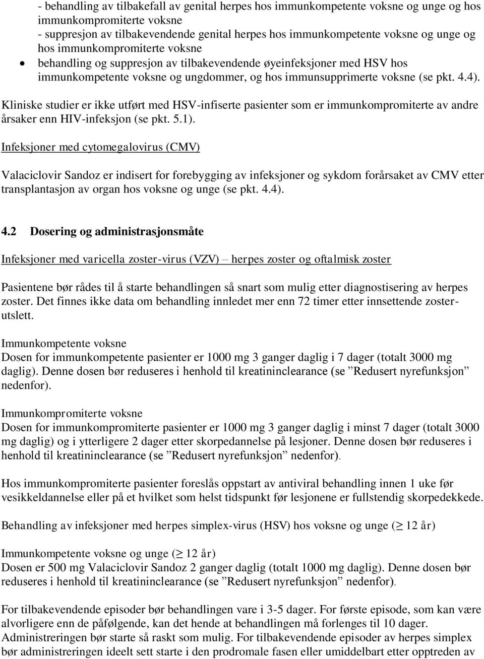 Kliniske studier er ikke utført med HSV-infiserte pasienter som er immunkompromiterte av andre årsaker enn HIV-infeksjon (se pkt. 5.1).